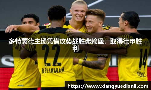 多特蒙德主场凭借攻势战胜弗赖堡，取得德甲胜利