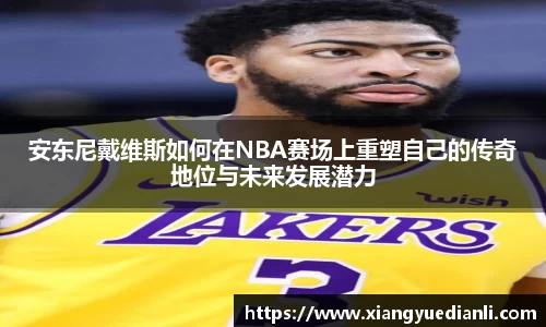 安东尼戴维斯如何在NBA赛场上重塑自己的传奇地位与未来发展潜力