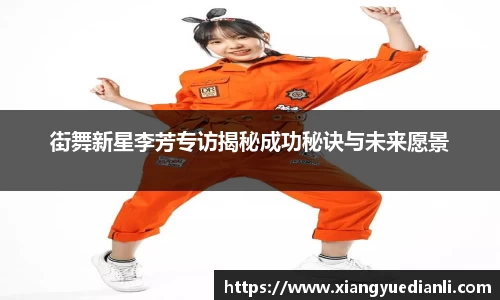 街舞新星李芳专访揭秘成功秘诀与未来愿景